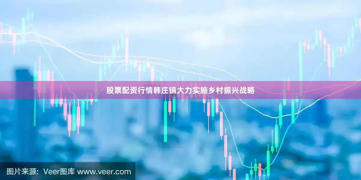 股票配资行情韩庄镇大力实施乡村振兴战略