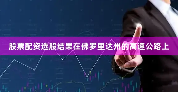 股票配资选股结果在佛罗里达州的高速公路上