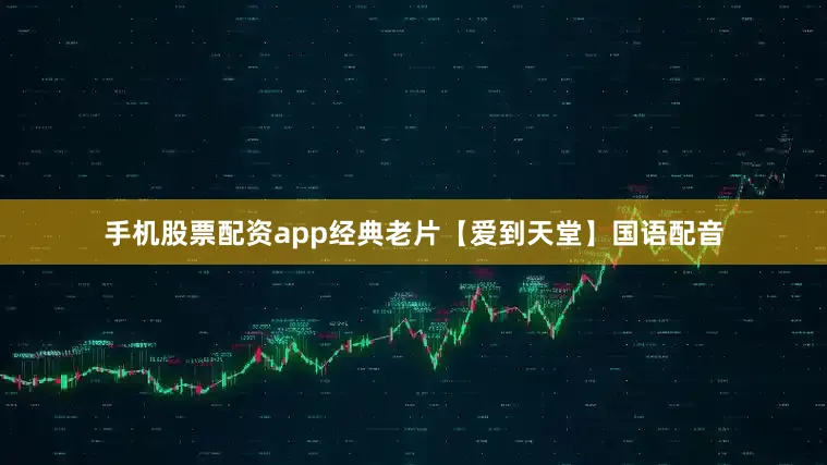 手机股票配资app经典老片【爱到天堂】国语配音