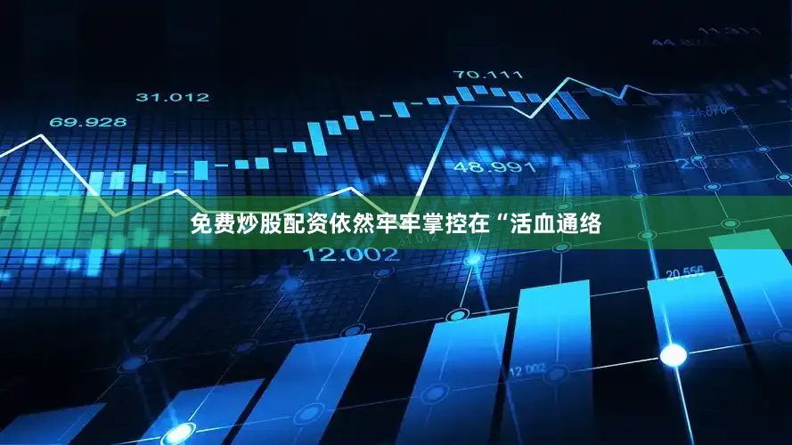 免费炒股配资依然牢牢掌控在“活血通络