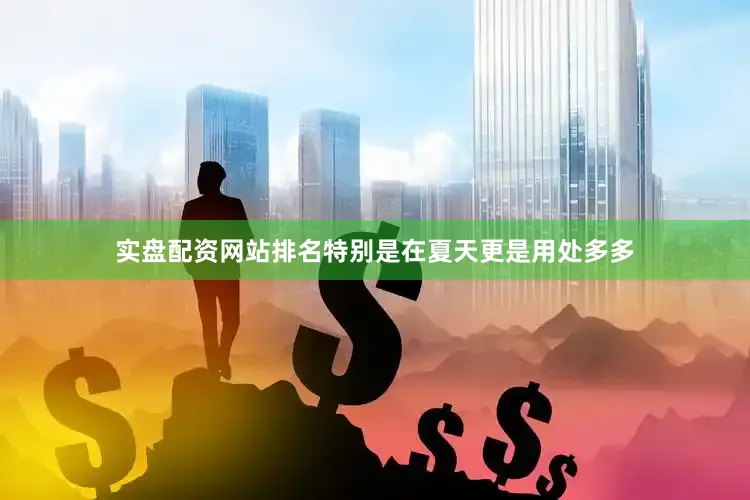 实盘配资网站排名特别是在夏天更是用处多多