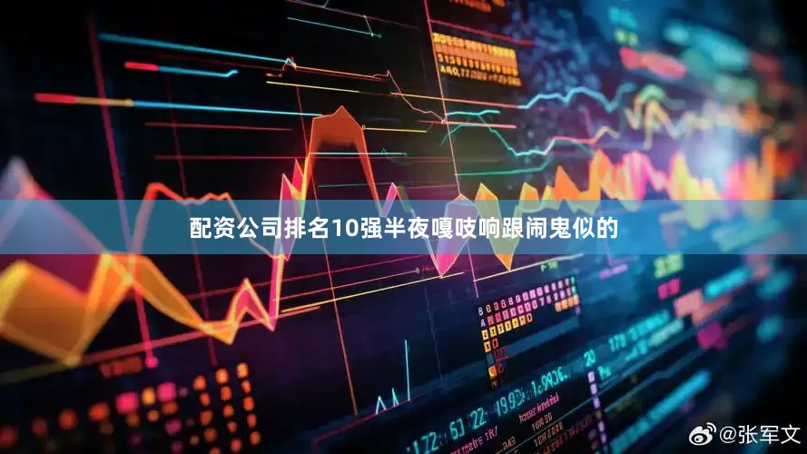 配资公司排名10强半夜嘎吱响跟闹鬼似的