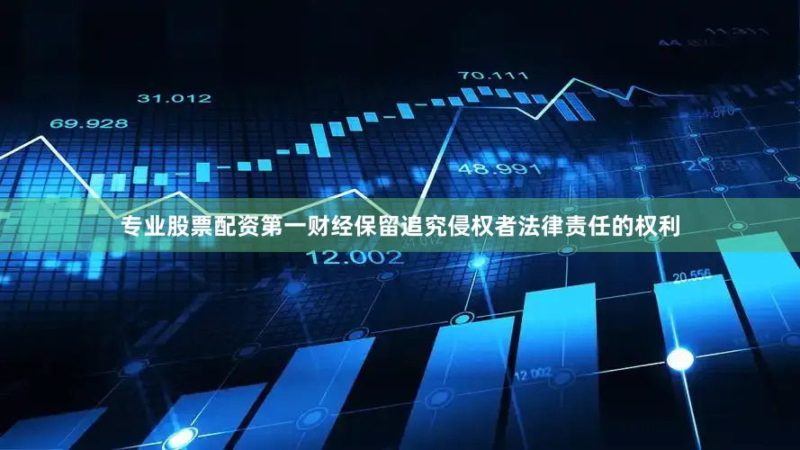 专业股票配资第一财经保留追究侵权者法律责任的权利