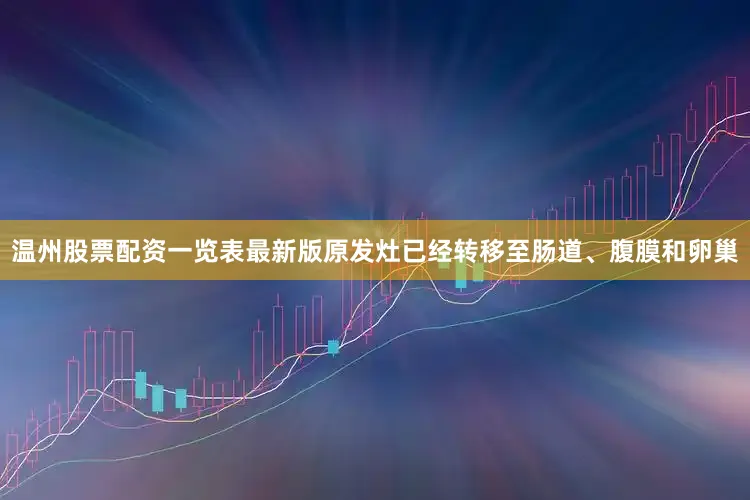 温州股票配资一览表最新版原发灶已经转移至肠道、腹膜和卵巢